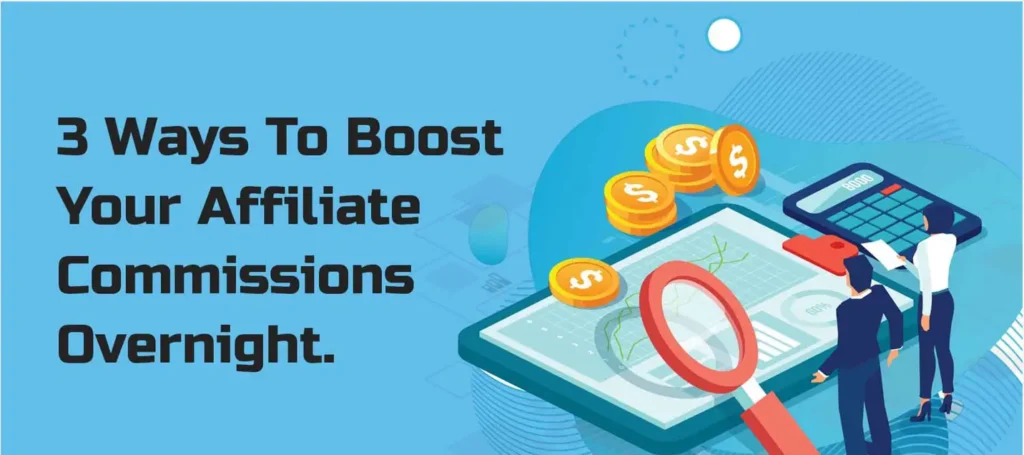 Top 3 Ways To Boost Your Affiliate Commissions Overnight